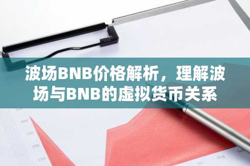 波场BNB价格解析，理解波场与BNB的虚拟货币关系