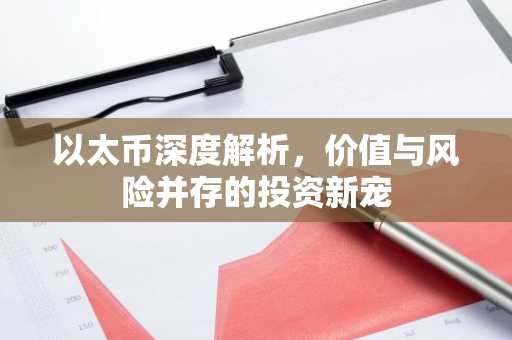 以太币深度解析，价值与风险并存的投资新宠
