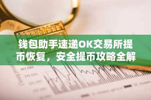 钱包助手速递OK交易所提币恢复，安全提币攻略全解析