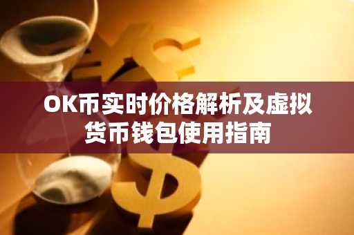 OK币实时价格解析及虚拟货币钱包使用指南