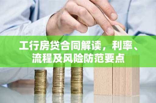 工行房贷合同解读，利率、流程及风险防范要点
