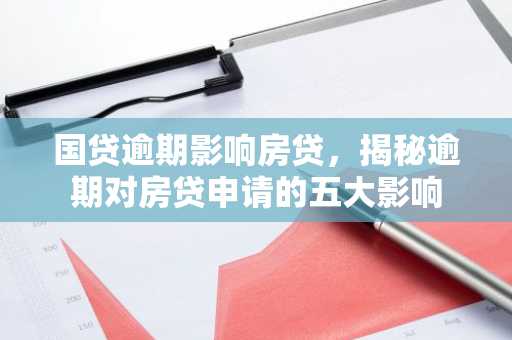 国贷逾期影响房贷，揭秘逾期对房贷申请的五大影响