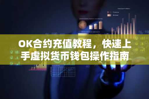 OK合约充值教程，快速上手虚拟货币钱包操作指南