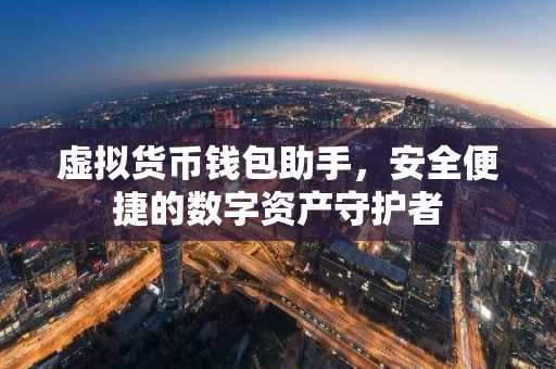 虚拟货币钱包助手，安全便捷的数字资产守护者
