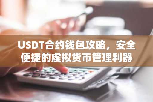 USDT合约钱包攻略，安全便捷的虚拟货币管理利器