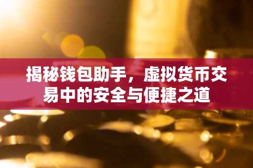 揭秘钱包助手，虚拟货币交易中的安全与便捷之道