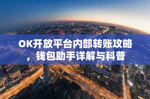 OK开放平台内部转账攻略，钱包助手详解与科普
