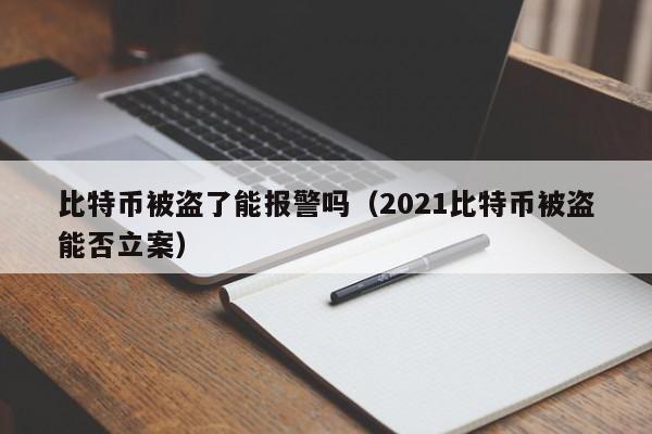 比特币被盗了能报警吗（2021比特币被盗能否立案）