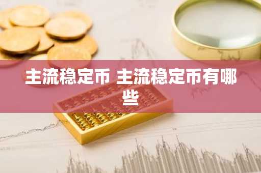 主流稳定币 主流稳定币有哪些