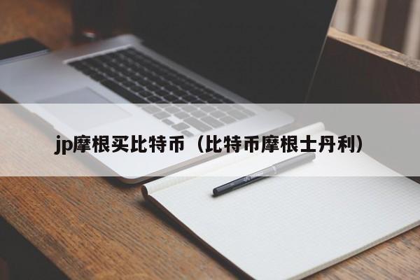 jp摩根买比特币（比特币摩根士丹利）