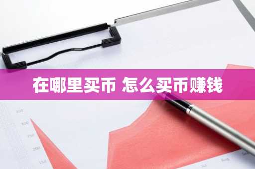 在哪里买币 怎么买币赚钱