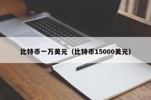 比特币一万美元（比特币15000美元）
