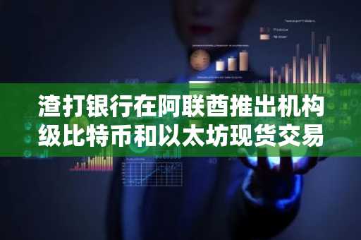 渣打银行在阿联酋推出机构级比特币和以太坊现货交易