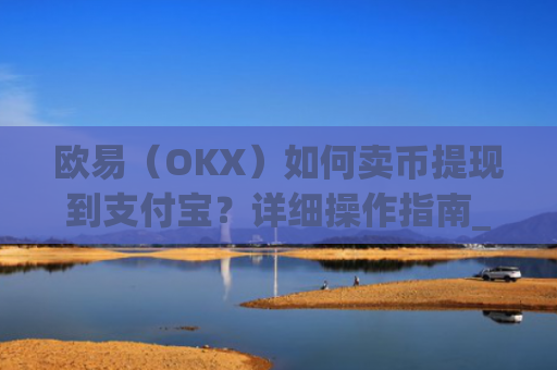 欧易（OKX）如何卖币提现到支付宝？详细操作指南_
