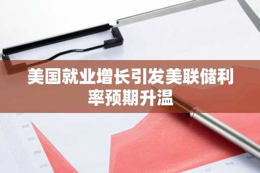 美国就业增长引发美联储利率预期升温