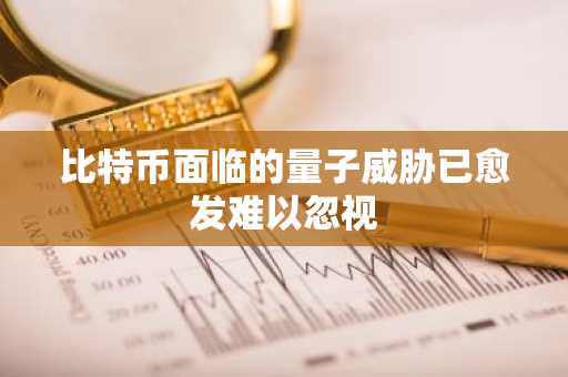 比特币面临的量子威胁已愈发难以忽视