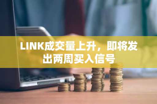 LINK成交量上升，即将发出两周买入信号
