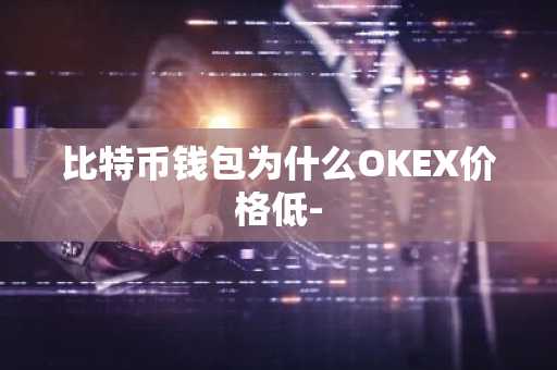 比特币钱包为什么OKEX价格低-