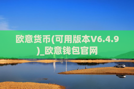 欧意货币(可用版本V6.4.9)_欧意钱包官网