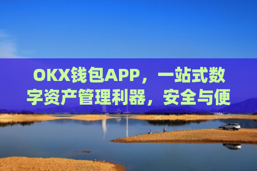 OKX钱包APP，一站式数字资产管理利器，安全与便捷的完美结合_okx钱包app最新版本更新内容介绍