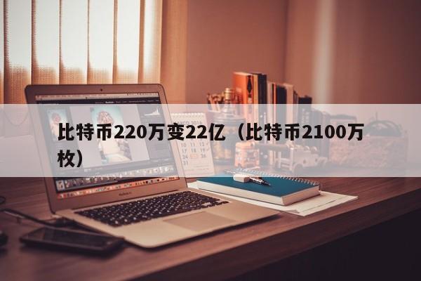 比特币220万变22亿（比特币2100万枚）
