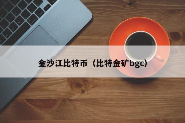 金沙江比特币（比特金矿bgc）