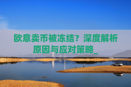 欧意卖币被冻结？深度解析原因与应对策略_