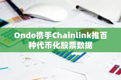 Ondo携手Chainlink推百种代币化股票数据