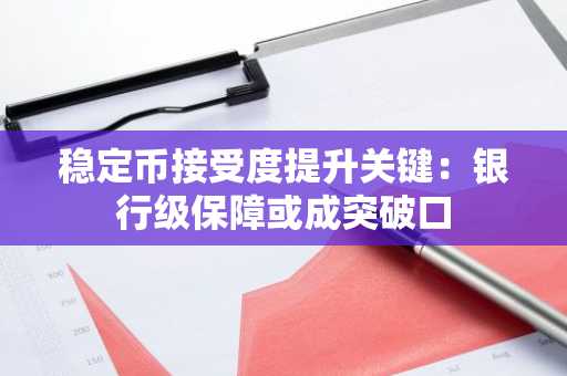 稳定币接受度提升关键：银行级保障或成突破口
