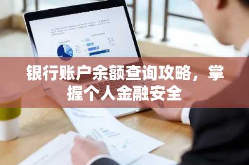 银行账户余额查询攻略，掌握个人金融安全