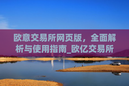 欧意交易所网页版，全面解析与使用指南_欧亿交易所app