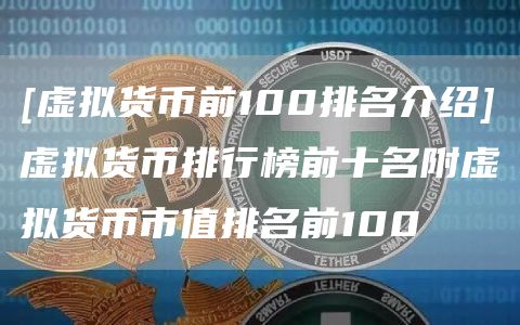 [虚拟货币前100排名介绍]虚拟货币排行榜前十名附虚拟货币市值排名前100