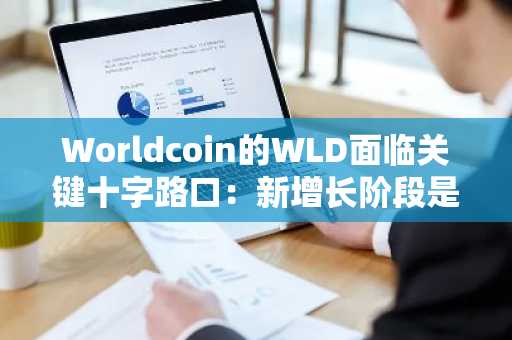 Worldcoin的WLD面临关键十字路口：新增长阶段是否即将到来？