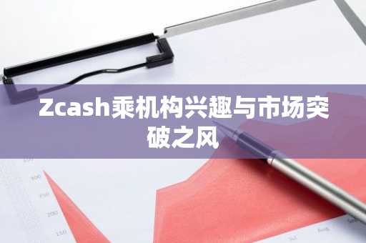 Zcash乘机构兴趣与市场突破之风