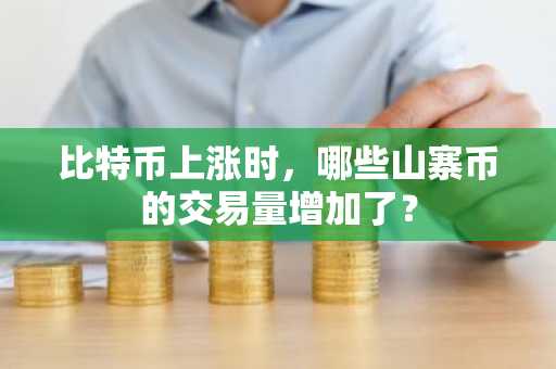 比特币上涨时，哪些山寨币的交易量增加了？