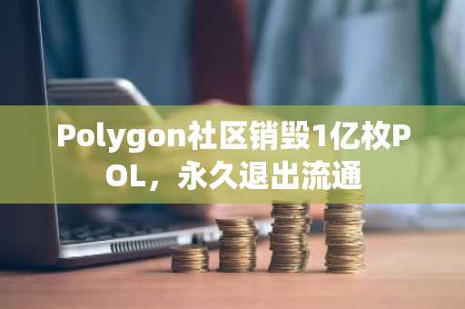 Polygon社区销毁1亿枚POL，永久退出流通