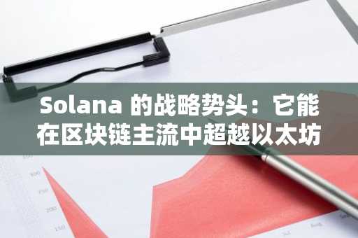 Solana 的战略势头：它能在区块链主流中超越以太坊吗？