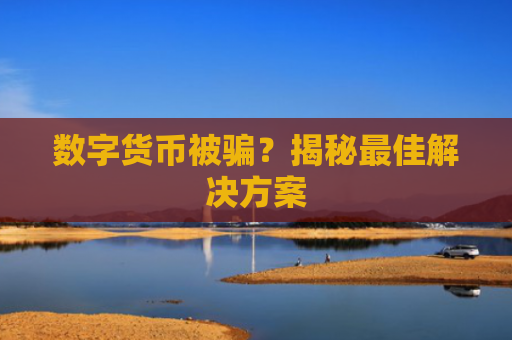 数字货币被骗？揭秘最佳解决方案