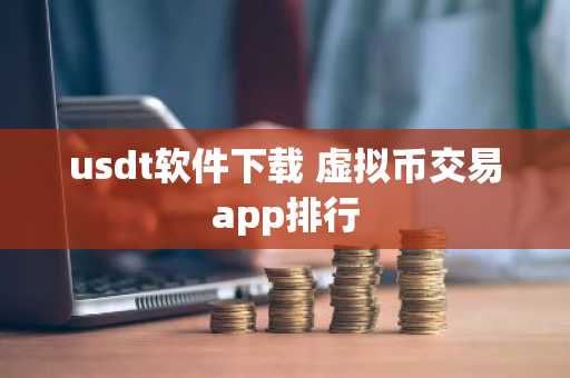 usdt软件下载 虚拟币交易app排行