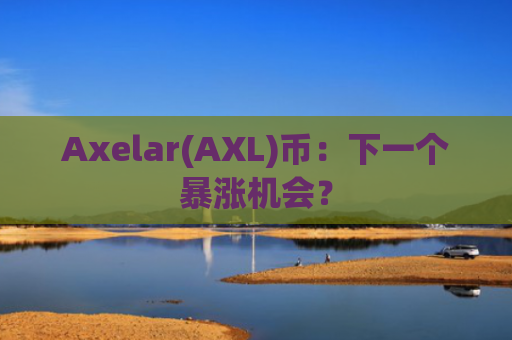 Axelar(AXL)币：下一个暴涨机会？