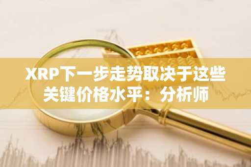 XRP下一步走势取决于这些关键价格水平：分析师