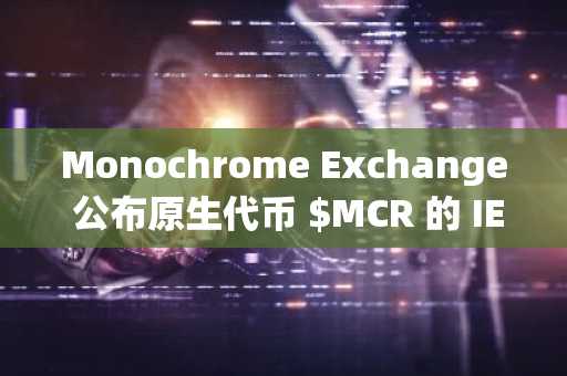 Monochrome Exchange 公布原生代币 $MCR 的 IEO
