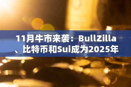 11月牛市来袭：BullZilla、比特币和Sui成为2025年11月最值得投资的加密货币