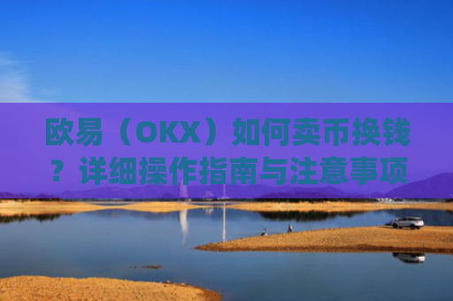 欧易（OKX）如何卖币换钱？详细操作指南与注意事项_